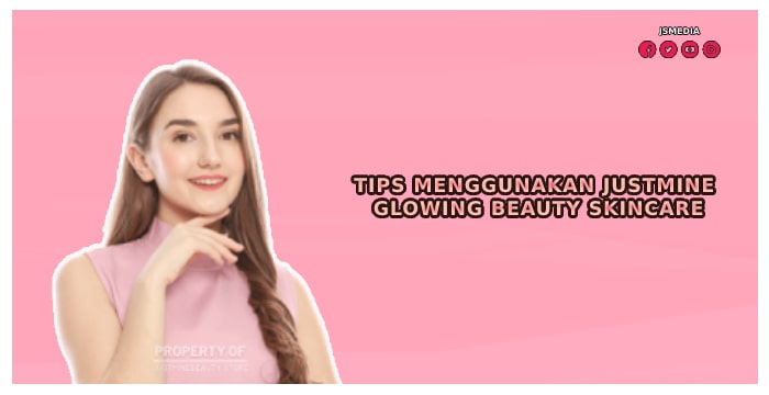 Tips Menggunakan JUSTMINE Glowing Beauty Skincare